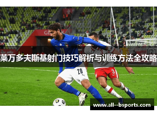 莱万多夫斯基射门技巧解析与训练方法全攻略