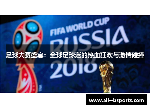 足球大赛盛宴：全球足球迷的热血狂欢与激情碰撞