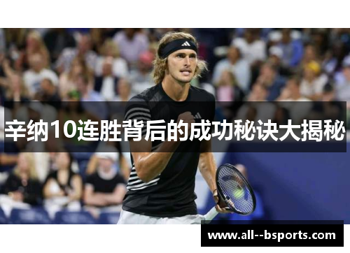 辛纳10连胜背后的成功秘诀大揭秘 辛纳10连胜背后的成功秘诀大揭秘