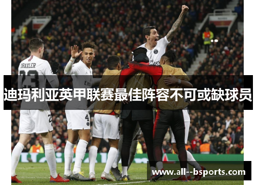 迪玛利亚英甲联赛最佳阵容不可或缺球员 迪玛利亚英甲联赛最佳阵容不可或缺球员