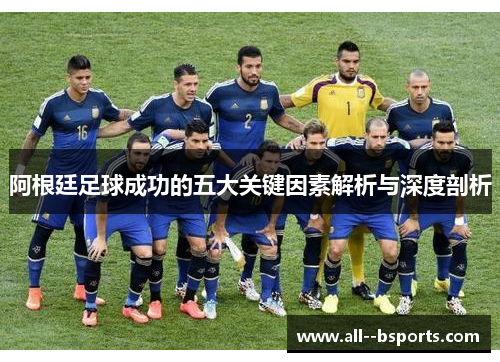 阿根廷足球成功的五大关键因素解析与深度剖析 阿根廷足球成功的五大关键因素解析与深度剖析