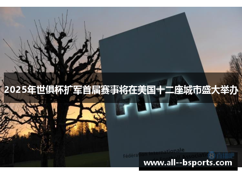 2025年世俱杯扩军首届赛事将在美国十二座城市盛大举办